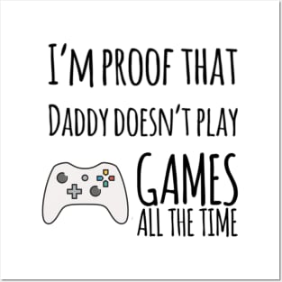 I'm proof that daddy doesn't play games all the time Posters and Art